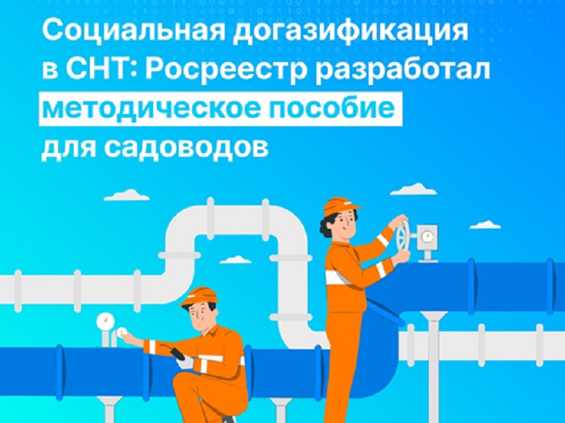 Социальная догазификация в СНТ: Росреестр разработал методическое пособие для садоводов.