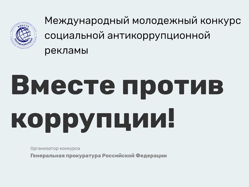 Генеральной прокуратурой Российской Федерации проводится ежегодный Международный молодежный конкурс социальной антикоррупционной рекламы «Вместе против коррупции!».